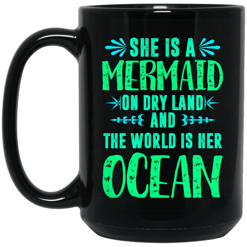 Mermaid Coffee Mug She Is A Mermaid On Dry Land And The World Is Her Ocean 11oz - 15oz Black Mug