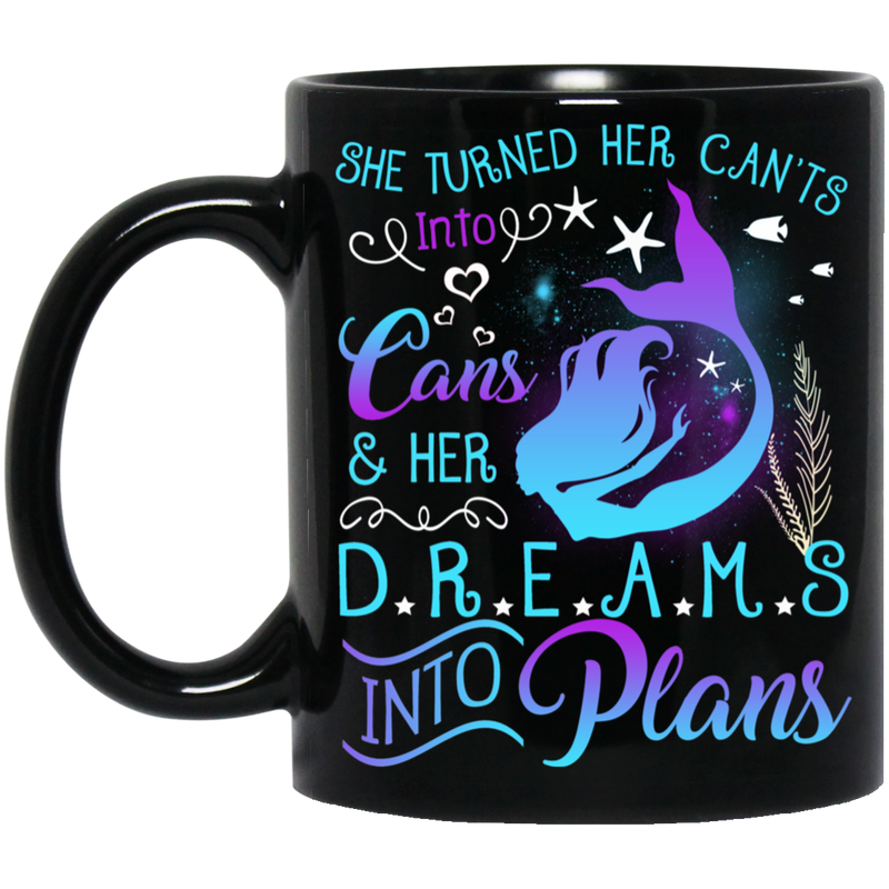 Mermaid Coffee Mug She Turned Her Can't Into Cans & Hers Dreams Into Plans 11oz - 15oz Black Mug