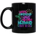 Mermaid Coffee Mug Sorry Cant I Have Important Mermaid Stuff To Do 11oz - 15oz Black Mug