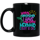 Mermaid Coffee Mug Sorry Cant I Have Important Mermaid Stuff To Do 11oz - 15oz Black Mug