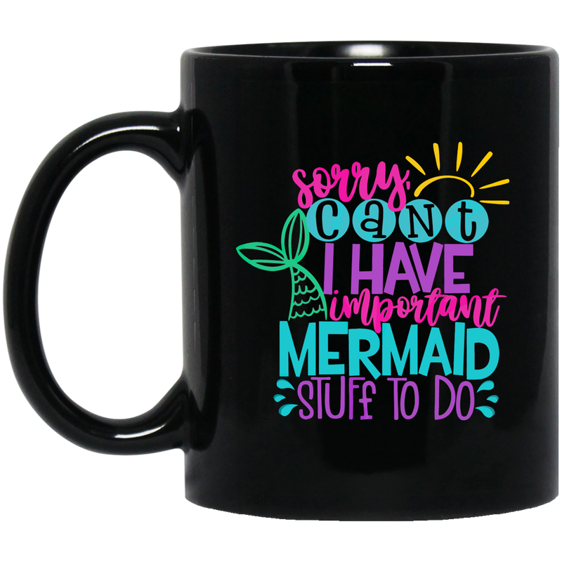 Mermaid Coffee Mug Sorry Cant I Have Important Mermaid Stuff To Do 11oz - 15oz Black Mug