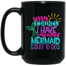 Mermaid Coffee Mug Sorry Cant I Have Important Mermaid Stuff To Do 11oz - 15oz Black Mug