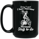 Mermaid Coffee Mug Sorry Cant I Have Important Mermaid Stuff To Do Mermaid Riding 11oz - 15oz Black Mug