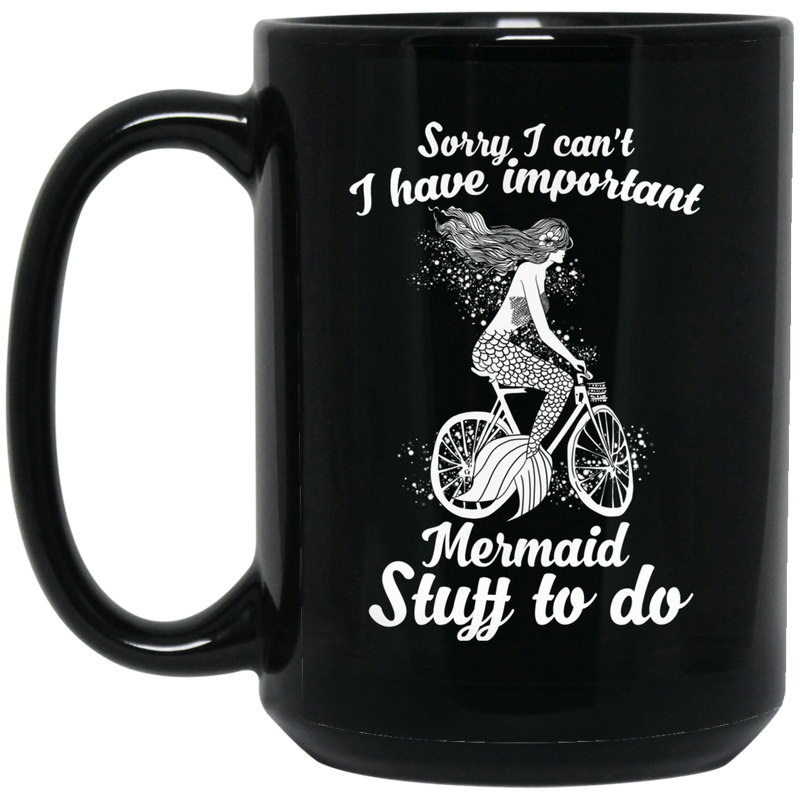 Mermaid Coffee Mug Sorry Cant I Have Important Mermaid Stuff To Do Mermaid Riding 11oz - 15oz Black Mug