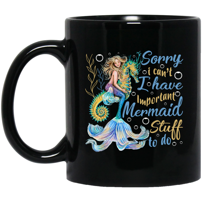 Mermaid Coffee Mug Sorry I Can't I Have Important Mermaid Stuff To Do 11oz - 15oz Black Mug