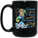 Mermaid Coffee Mug Sorry I Can't I Have Important Mermaid Stuff To Do 11oz - 15oz Black Mug