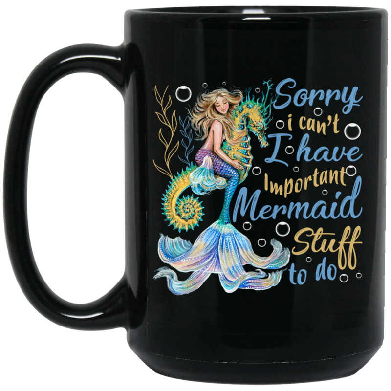 Mermaid Coffee Mug Sorry I Can't I Have Important Mermaid Stuff To Do 11oz - 15oz Black Mug