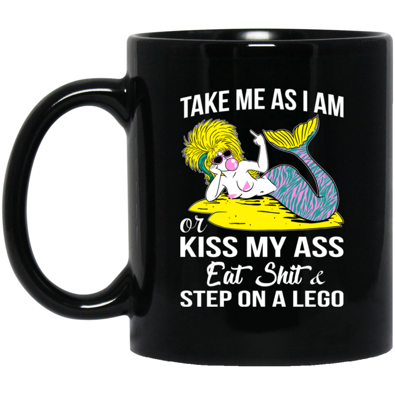 Mermaid Coffee Mug Take Me As I Am Or Kiss My Ass Eat Shit And Step On A Lego For Funny 11oz - 15oz Black Mug