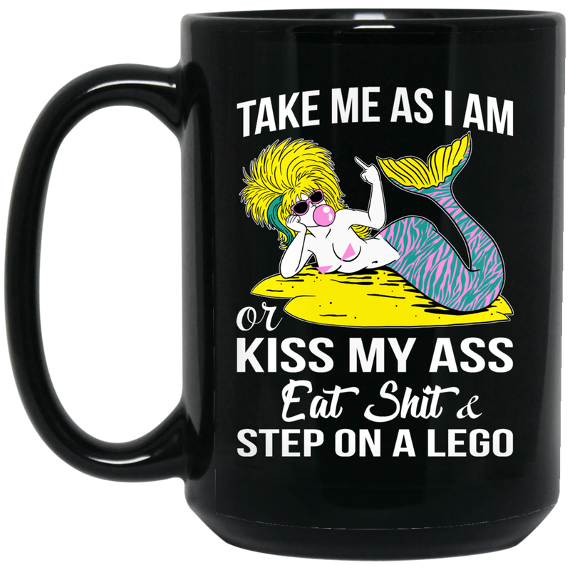 Mermaid Coffee Mug Take Me As I Am Or Kiss My Ass Eat Shit And Step On A Lego For Funny 11oz - 15oz Black Mug