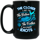 Mermaid Coffee Mug The Closer I Get To The Bottom Father I'm From Idiots 11oz - 15oz Black Mug