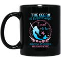 Mermaid Coffee Mug The Ocean Is Everything I Want To Be Beautiful Mysterious Wild And Free 11oz - 15oz Black Mug