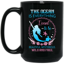 Mermaid Coffee Mug The Ocean Is Everything I Want To Be Beautiful Mysterious Wild And Free 11oz - 15oz Black Mug