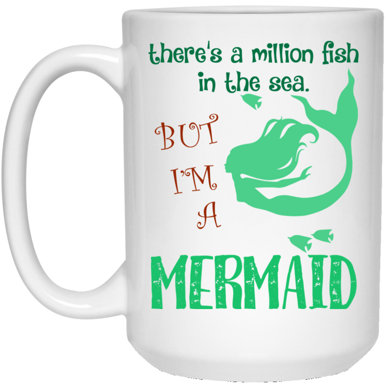 Mermaid Coffee Mug There's A Milion Fish In The Sea But I'm A Mermaid 11oz - 15oz White Mug