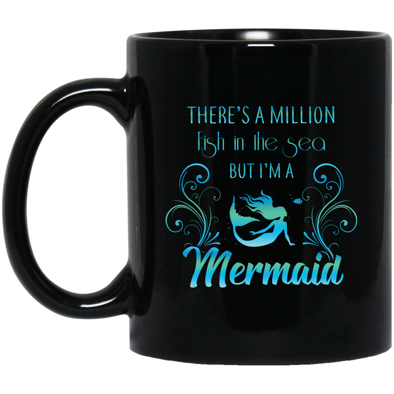 Mermaid Coffee Mug There's A Million Fish In The Sea But I'm A Mermaid Shirt 11oz - 15oz Black Mug