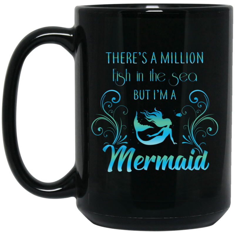 Mermaid Coffee Mug There's A Million Fish In The Sea But I'm A Mermaid Shirt 11oz - 15oz Black Mug