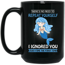 Mermaid Coffee Mug There's No Need To Repeat Yourself I Ingnored You Blue Mermaid Princess 11oz - 15oz Black Mug