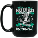 Mermaid Coffee Mug This Is My Human Costume In Reality I'm A Mermaid Halloween 11oz - 15oz Black Mug