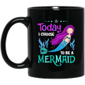 Mermaid Coffee Mug Today I Choose To Be A Mermaid Under The Sea For Birthday Gifts 11oz - 15oz Black Mug