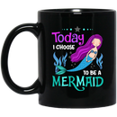 Mermaid Coffee Mug Today I Choose To Be A Mermaid Under The Sea For Birthday Gifts 11oz - 15oz Black Mug