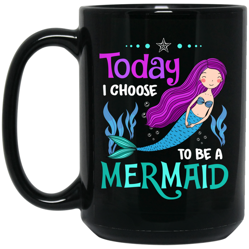 Mermaid Coffee Mug Today I Choose To Be A Mermaid Under The Sea For Birthday Gifts 11oz - 15oz Black Mug