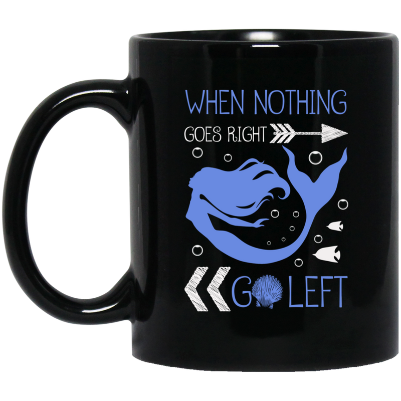 Mermaid Coffee Mug When Nothing Goes Right Go Left 11oz - 15oz Black Mug