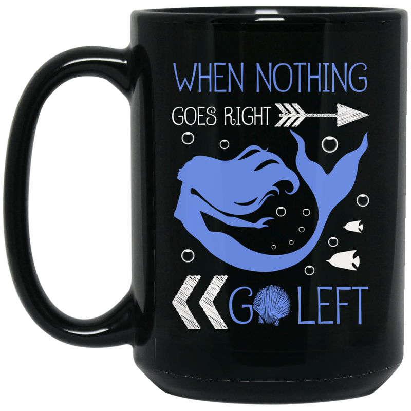 Mermaid Coffee Mug When Nothing Goes Right Go Left 11oz - 15oz Black Mug