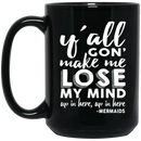Mermaid Coffee Mug Y'all Gon' Make Me Lose My Mind Up In Here Mermaids 11oz - 15oz Black Mug
