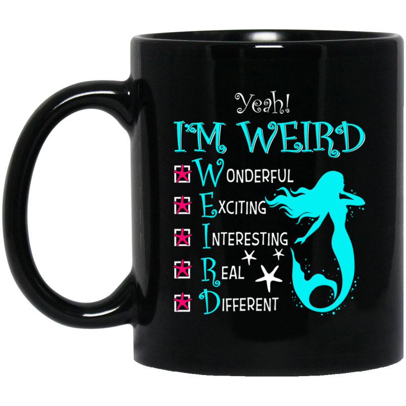 Mermaid Coffee Mug Yeah I Am Weird Wonderful Exciting Interesting Real Different Mermaid 11oz - 15oz Black Mug