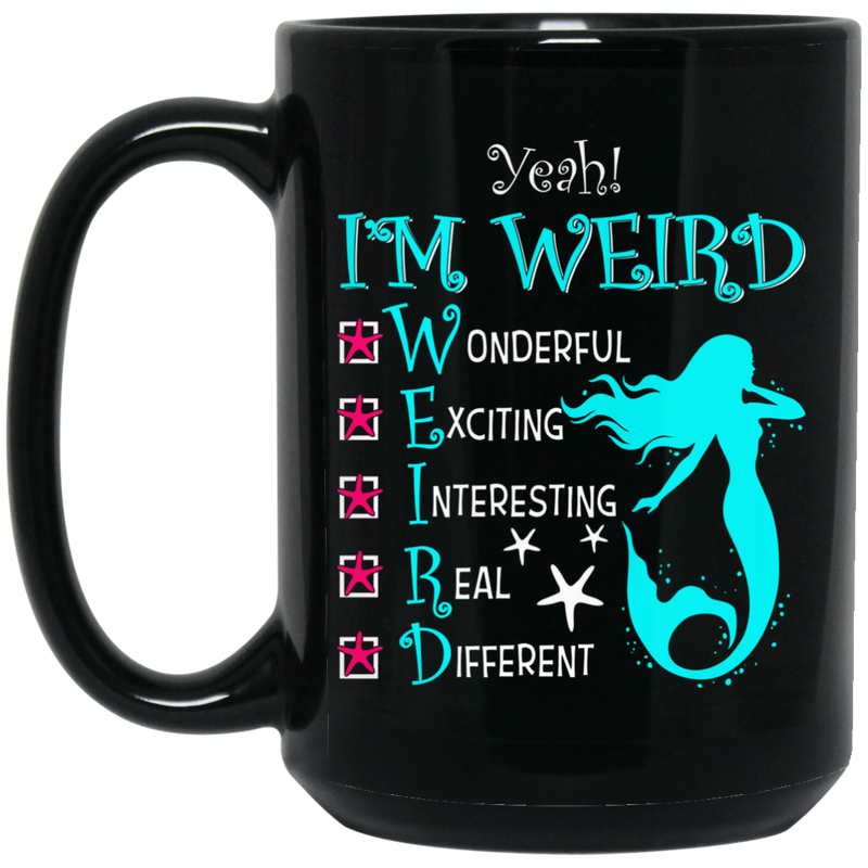 Mermaid Coffee Mug Yeah I Am Weird Wonderful Exciting Interesting Real Different Mermaid 11oz - 15oz Black Mug