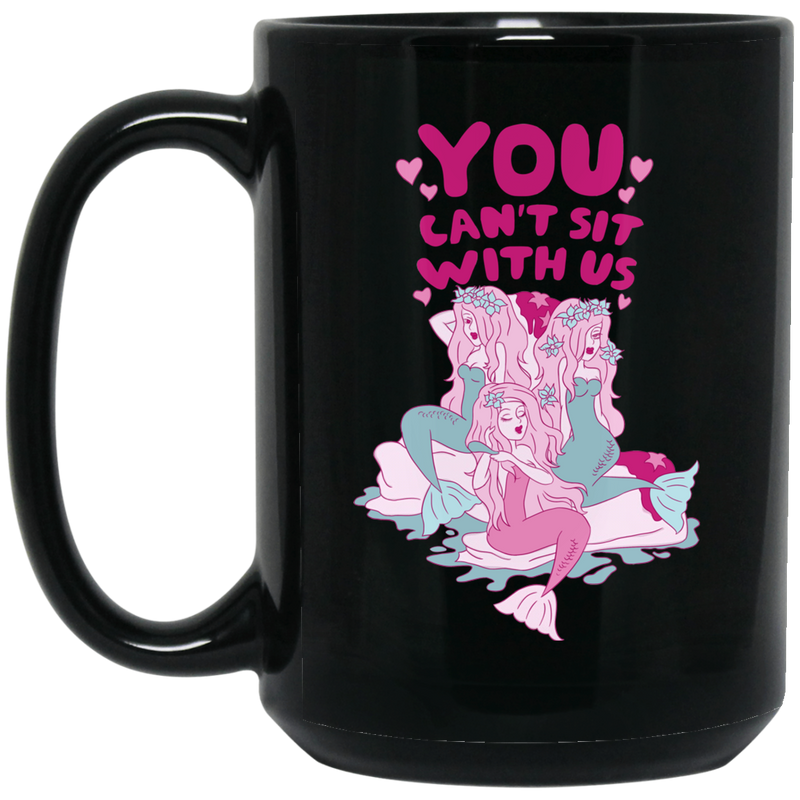 Mermaid Coffee Mug You Can't Sit With Us Mermaids Cute Funny Mermaid Lovers 11oz - 15oz Black Mug