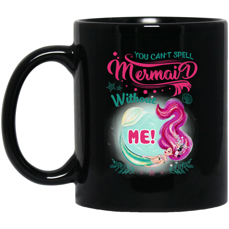 Mermaid Coffee Mug You Can't Spell Mermaid Without Me 11oz - 15oz Black Mug