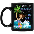 Mermaid Coffee Mug You Can't Stop The Waves But You Can Learn To Surf Mermaid Hawaii 11oz - 15oz Black Mug
