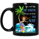Mermaid Coffee Mug You Can't Stop The Waves But You Can Learn To Surf Mermaid Hawaii 11oz - 15oz Black Mug