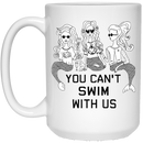 Mermaid Coffee Mug You Can't Swim With Us Three Mermaids Cute Funny 11oz - 15oz White Mug