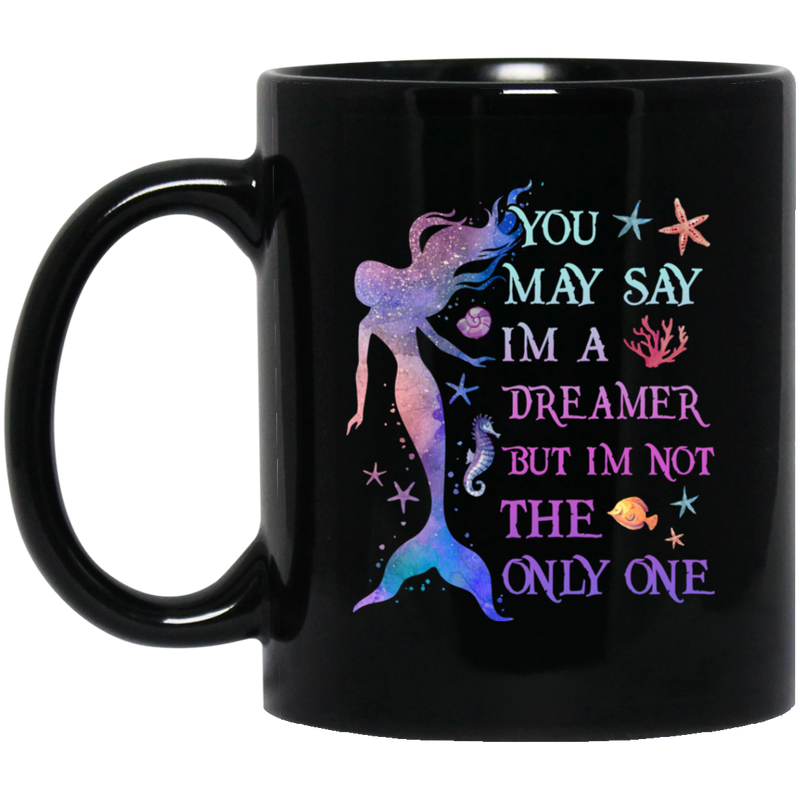 Mermaid Coffee Mug You May Say I'm A Dreamer But I'm Not The Only One Mermaid Art 11oz - 15oz Black Mug