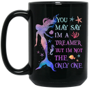 Mermaid Coffee Mug You May Say I'm A Dreamer But I'm Not The Only One Mermaid Art 11oz - 15oz Black Mug