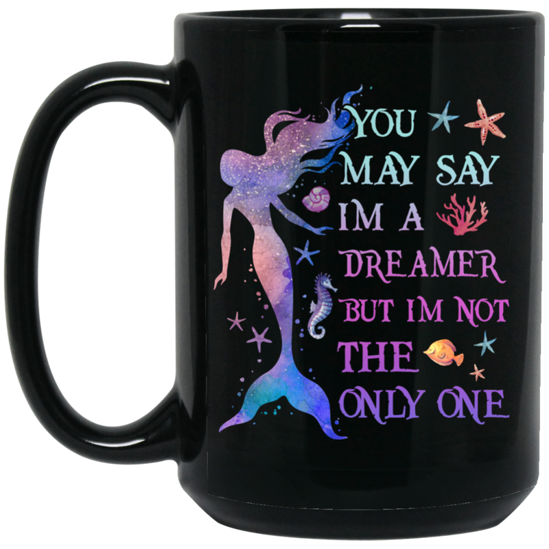 Mermaid Coffee Mug You May Say I'm A Dreamer But I'm Not The Only One Mermaid Art 11oz - 15oz Black Mug