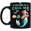 Mermaid Coffee Mug You Used To Call Me On My Funny Mermaid 11oz - 15oz Black Mug