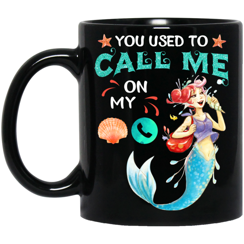 Mermaid Coffee Mug You Used To Call Me On My Funny Mermaid 11oz - 15oz Black Mug