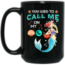 Mermaid Coffee Mug You Used To Call Me On My Funny Mermaid 11oz - 15oz Black Mug