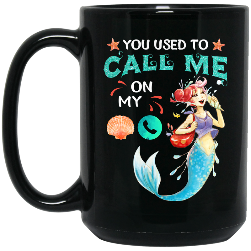 Mermaid Coffee Mug You Used To Call Me On My Funny Mermaid 11oz - 15oz Black Mug