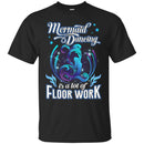 Mermaid Dancing Is A Lot of Floor Work Tshirt & Hoodie CustomCat