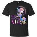 Mermaid T-Shirt Colorful Mermaid I Am A Mermaid Cleverly Disguised As A Nurse Tee Gifts Tee Shirt CustomCat