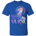 Mermaid T-Shirt Colorful Mermaid I Am A Mermaid Cleverly Disguised As A Nurse Tee Gifts Tee Shirt CustomCat