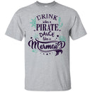 Mermaid T-Shirt Drink Like A Pirate Dance Like A Mermaid For Funny Tee Gifs To Mermaid Lovers CustomCat