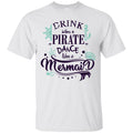 Mermaid T-Shirt Drink Like A Pirate Dance Like A Mermaid For Funny Tee Gifs To Mermaid Lovers CustomCat