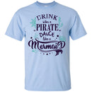 Mermaid T-Shirt Drink Like A Pirate Dance Like A Mermaid For Funny Tee Gifs To Mermaid Lovers CustomCat