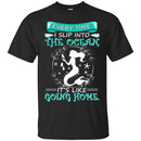 Mermaid T-Shirt Every Time I Slip Into The Ocean It's Like Going Home Mermaid T-Shirt CustomCat