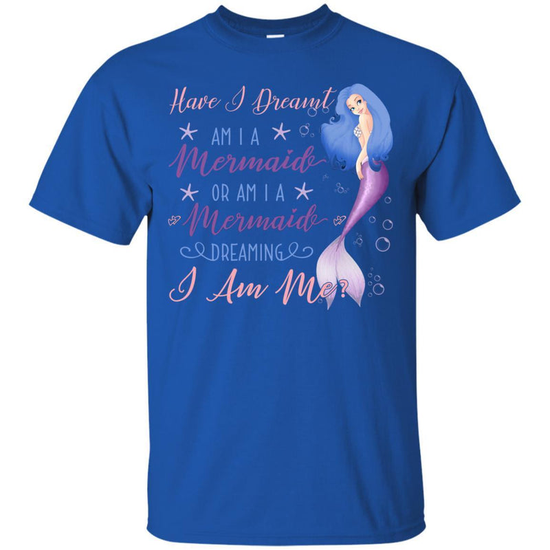 Mermaid T-Shirt Have I Dreamt Am I A Mermaid Or Am I A Mermaid Dreaming I Am Me Tees Shirts CustomCat