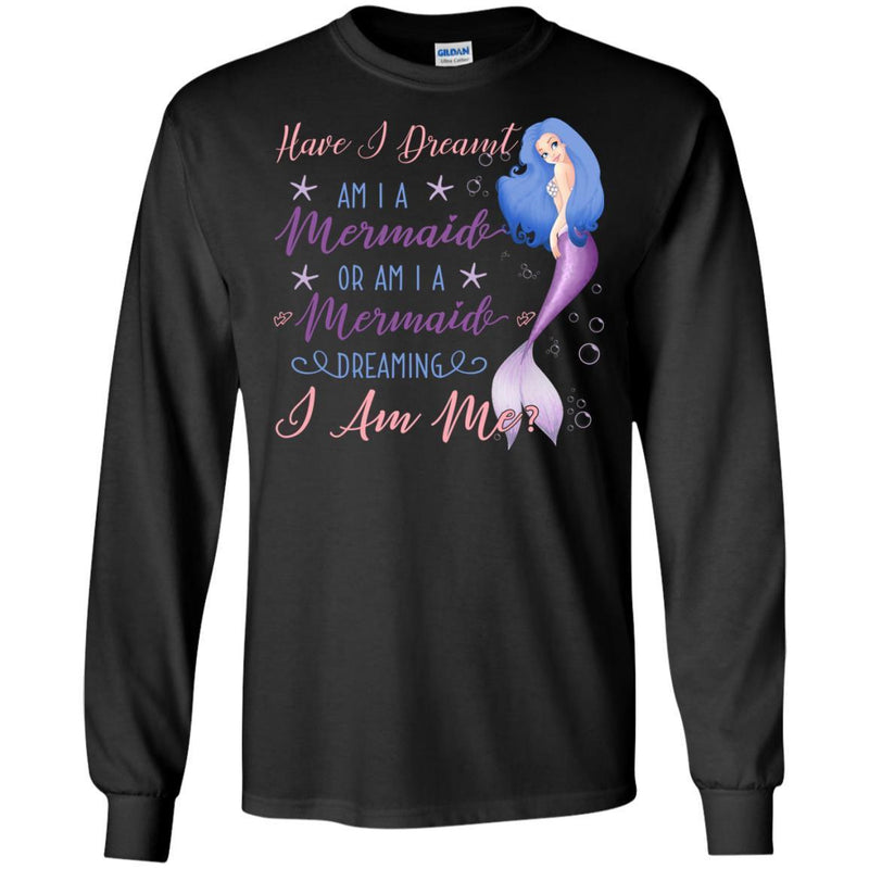 Mermaid T-Shirt Have I Dreamt Am I A Mermaid Or Am I A Mermaid Dreaming I Am Me Tees Shirts CustomCat